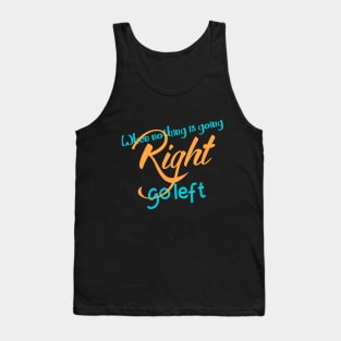 When Nothing Is Right Go Left Tank Top